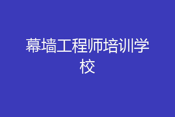 幕墙工程师培训学校