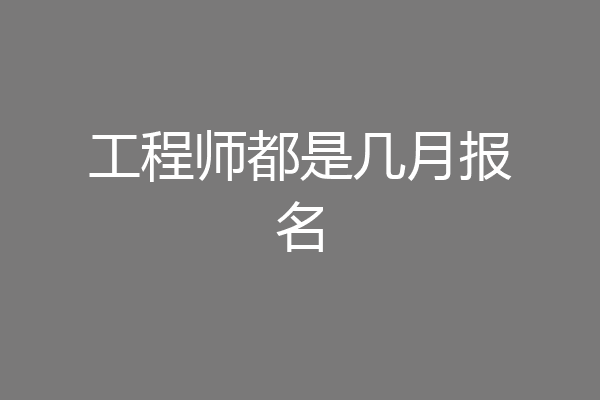 工程师都是几月报名