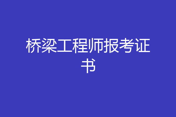 桥梁工程师报考证书
