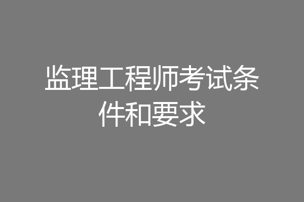 监理工程师考试条件和要求