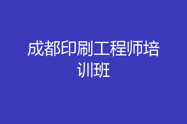 成都印刷工程师培训班