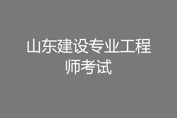 山东建设专业工程师考试