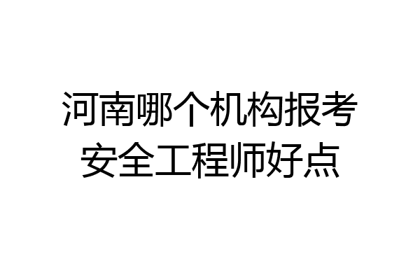 河南哪个机构报考安全工程师好点
