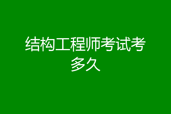 结构工程师考试考多久