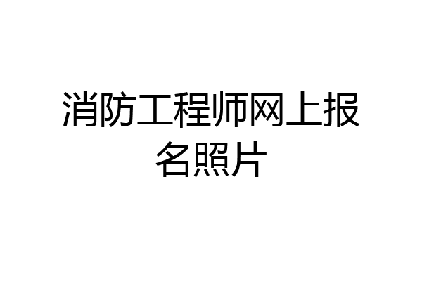 消防工程师网上报名照片