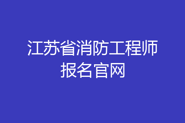 江苏省消防工程师报名官网