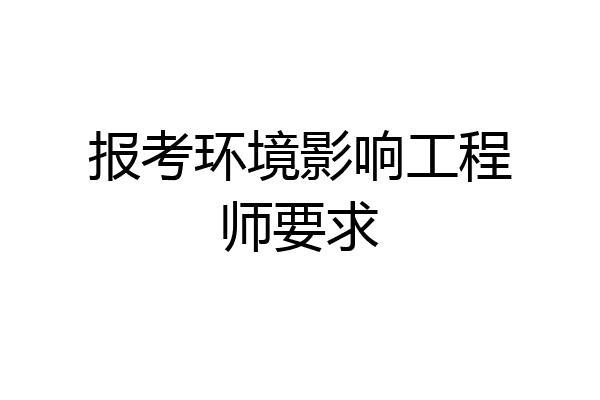 报考环境影响工程师要求