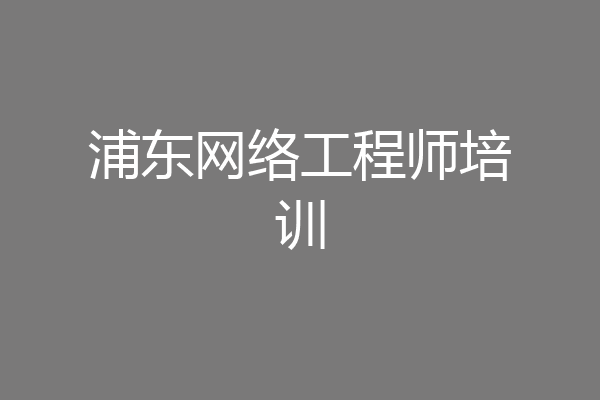 浦东网络工程师培训