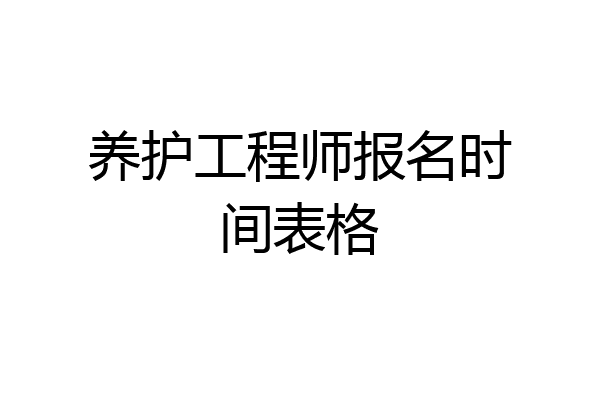 养护工程师报名时间表格