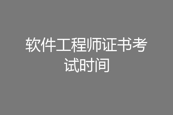 软件工程师证书考试时间