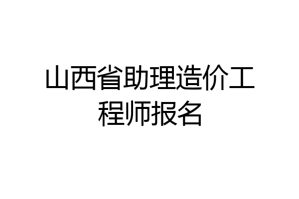 山西省助理造价工程师报名