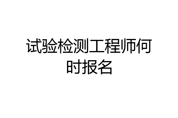 试验检测工程师何时报名