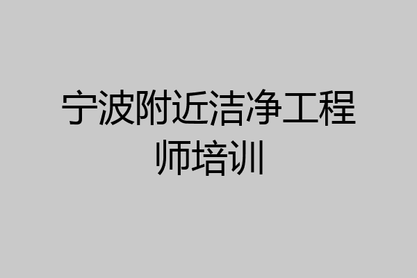 宁波附近洁净工程师培训