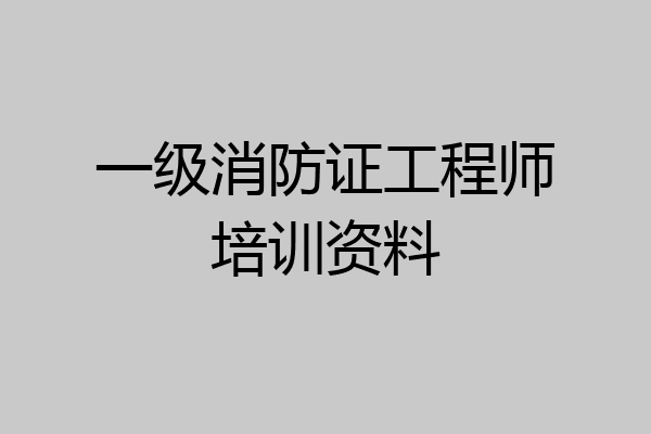 一级消防证工程师培训资料