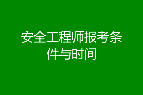 安全工程师报考条件与时间