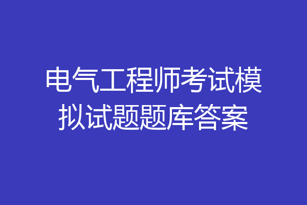 电气工程师考试模拟试题题库答案