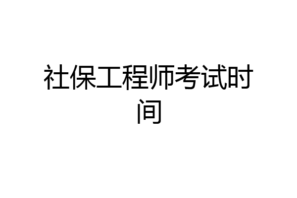 社保工程师考试时间