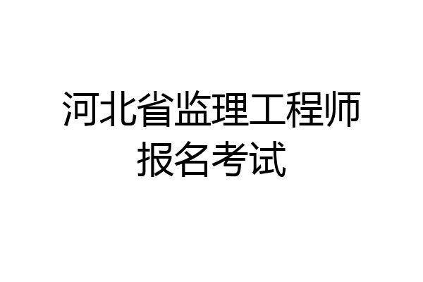 河北省监理工程师报名考试
