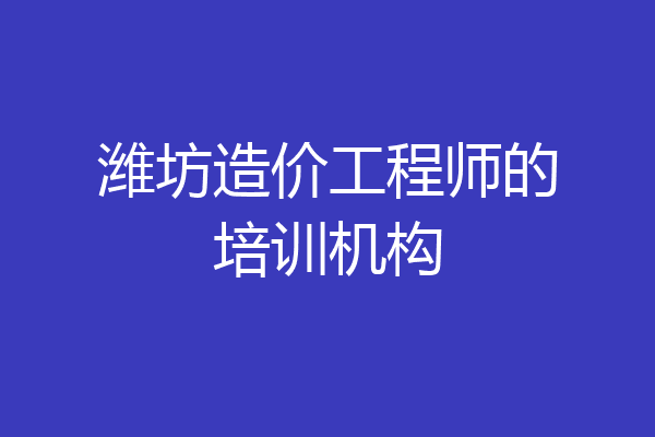 潍坊造价工程师的培训机构