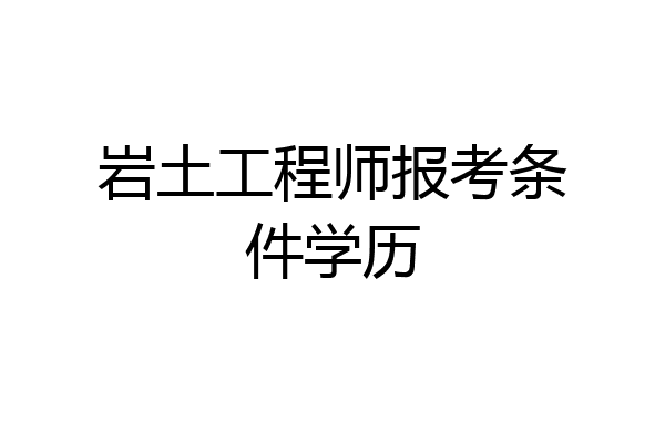 岩土工程师报考条件学历