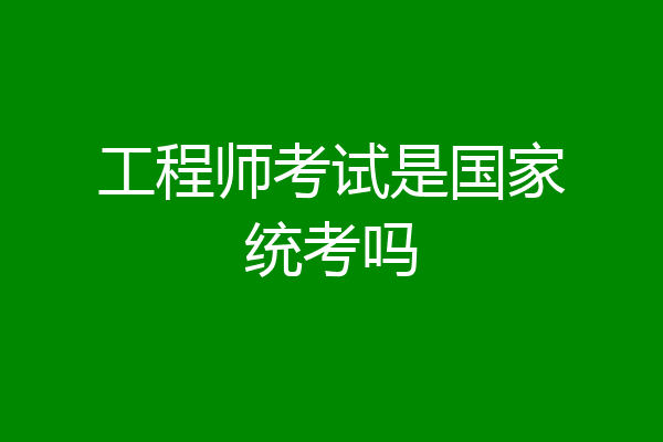 工程师考试是国家统考吗