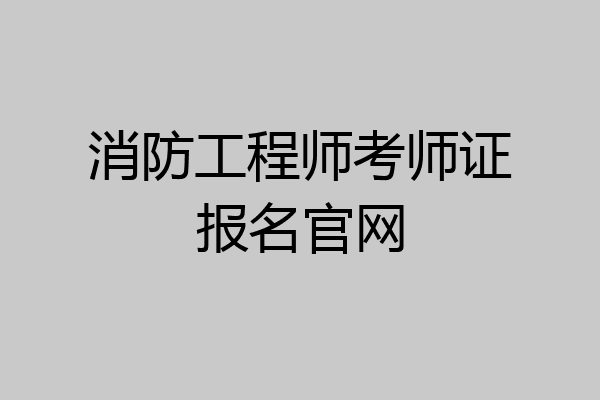 消防工程师考师证报名官网