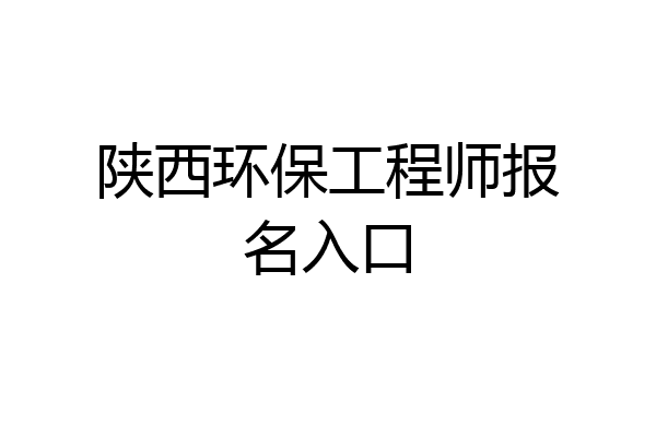 陕西环保工程师报名入口