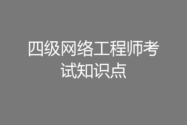 四级网络工程师考试知识点