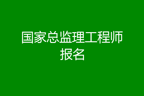 国家总监理工程师报名