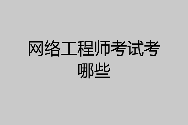 网络工程师考试考哪些