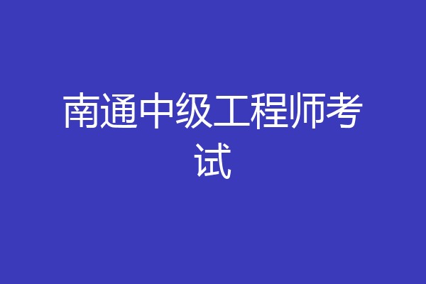 南通中级工程师考试