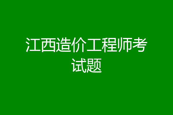 江西造价工程师考试题