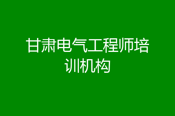 甘肃电气工程师培训机构