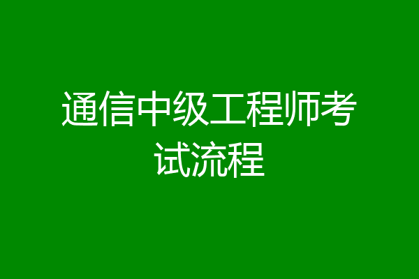 通信中级工程师考试流程
