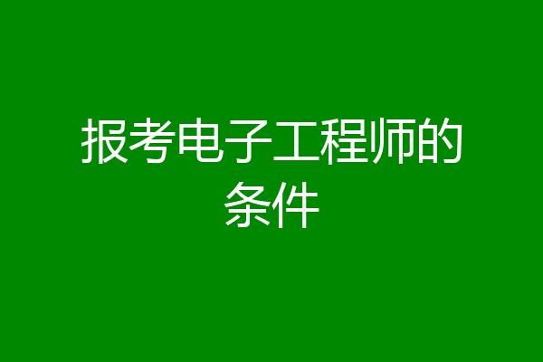 报考电子工程师的条件