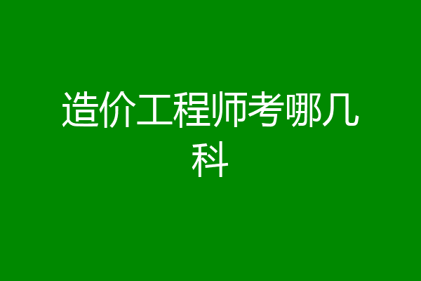 造价工程师考哪几科
