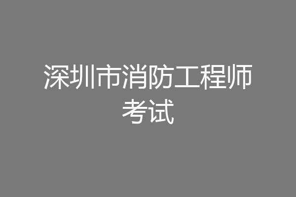 深圳市消防工程师考试
