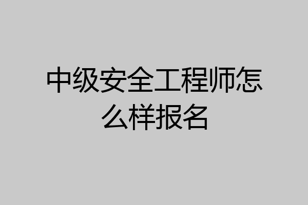 中级安全工程师怎么样报名
