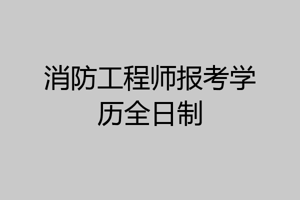 消防工程师报考学历全日制