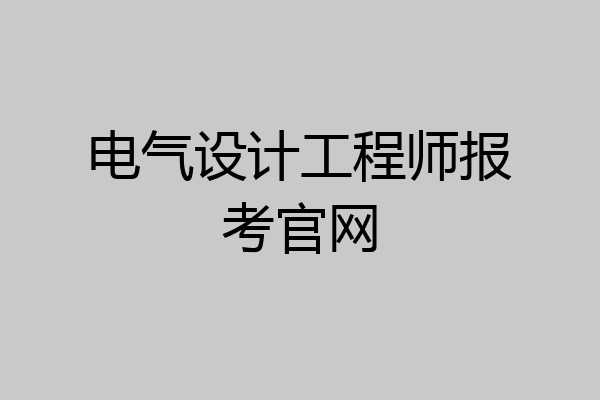 电气设计工程师报考官网