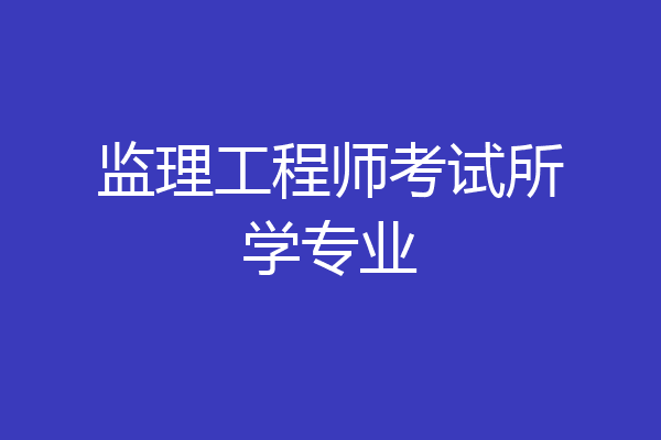 监理工程师考试所学专业