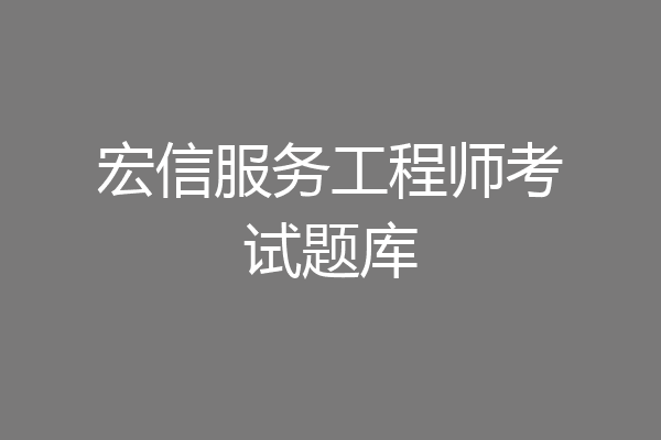 宏信服务工程师考试题库