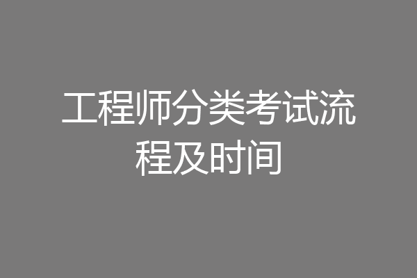 工程师分类考试流程及时间
