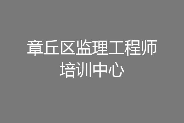 章丘区监理工程师培训中心