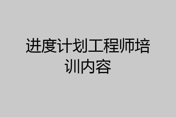 进度计划工程师培训内容
