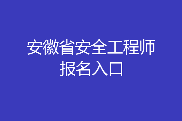 安徽省安全工程师报名入口