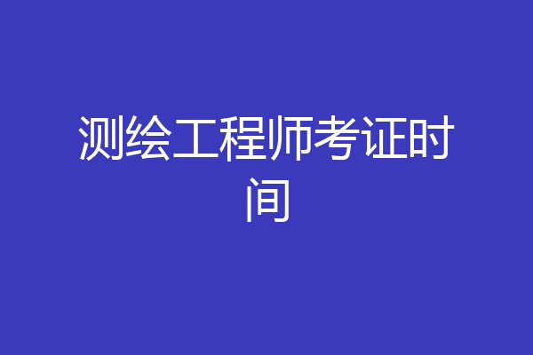 测绘工程师考证时间