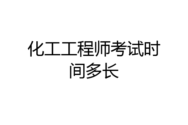 化工工程师考试时间多长