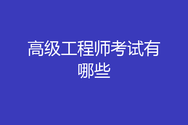 高级工程师考试有哪些