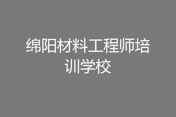 绵阳材料工程师培训学校